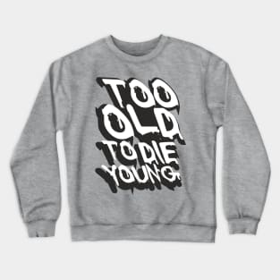 TOO OLD TO DIE YOUNG FUN BIRTHDAY GIFT SHIRT white black Crewneck Sweatshirt